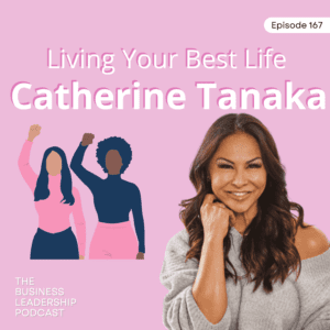 Living Your Best Life | Catherine Tanaka | TBLP 167